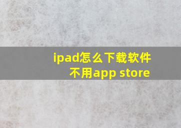 ipad怎么下载软件不用app store